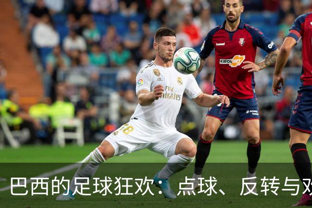 巴西的足球狂欢：点球、反转与欢笑声